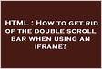 How to get rid of the double scroll bar when using an ifram